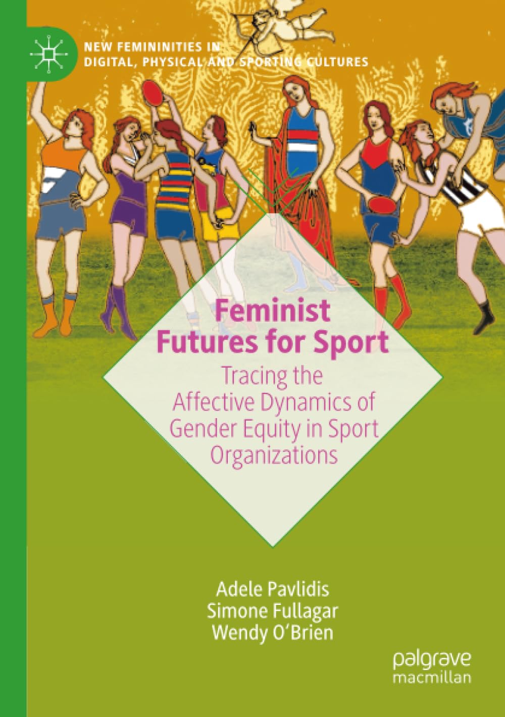 Feminist Futures for Sport: Tracing the Affective Dynamics of Gender Equity in Sport Organizations (New Femininities in Digital, Physical and Sporting Cultures)