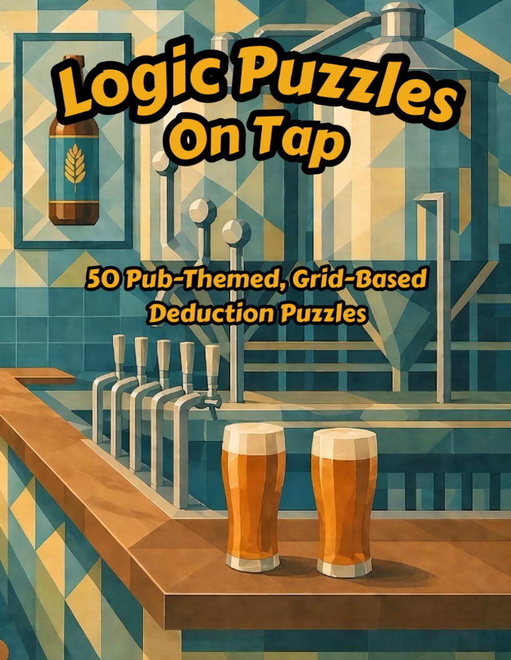 Logic Puzzles On Tap: 50 Logic Puzzles for Adults | Pub-Themed Logic Grid Puzzles from Easy to Fiendishly Hard