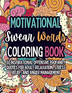 Motivational Swear Words Coloring Book: 50 Inspirational Offensive Profanity Quotes for Adult Relaxation, Stress Relief, and Anger Management (Swear Word Coloring Books)