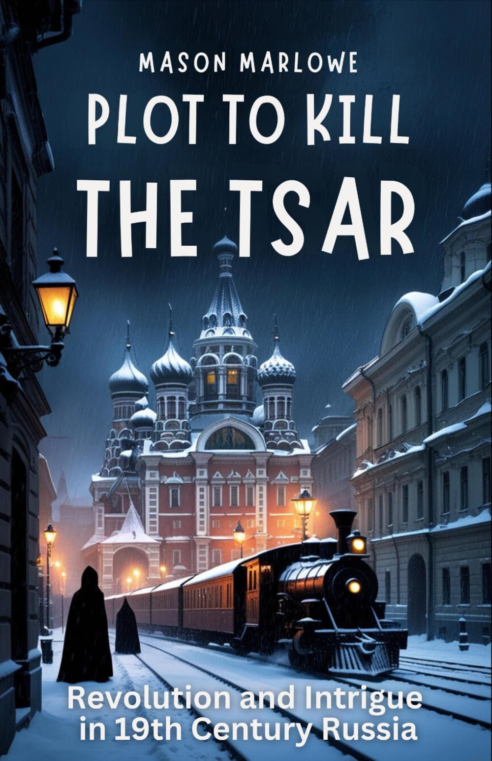 Plot to Kill the Tsar: Love, Espionage, and Revolution: An Englishman's Journey Through Identity and Intrigue in 19th Century Russia. (Historical Adventure Thriller Series)