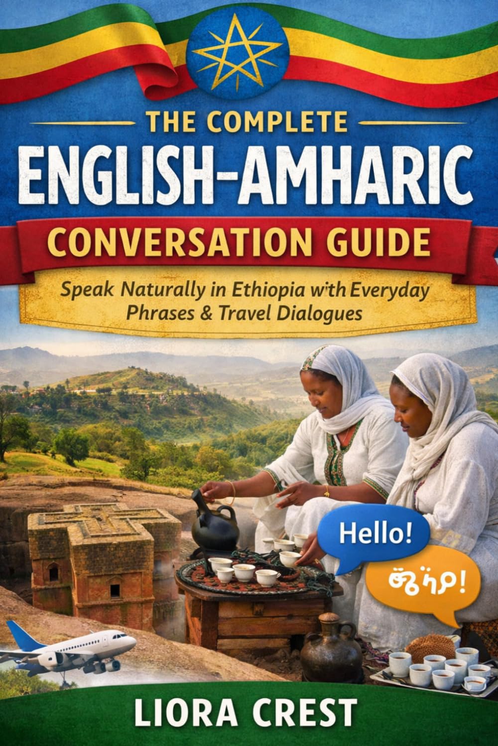 The Complete English–Amharic Conversation Guide: Speak Naturally in Ethiopia with Everyday Phrases, Travel Dialogues & Essential Vocabulary