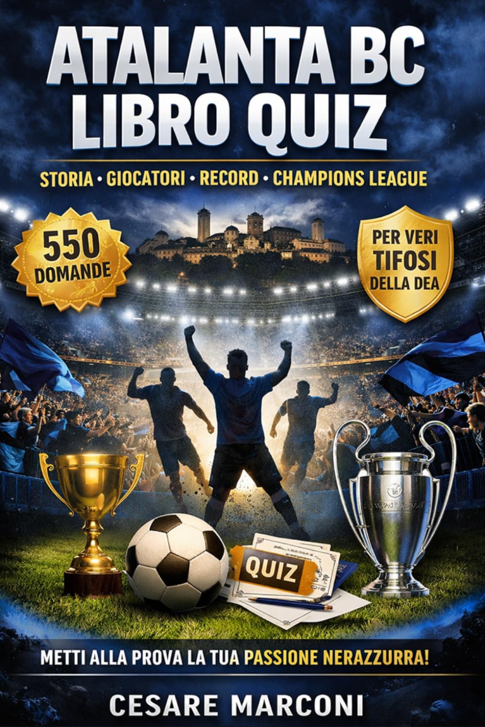 Atalanta BC libro quiz: 550 domande a risposta multipla sulla storia, i giocatori, gli allenatori e i record della Dea, dalle origini, con curiosità, ... sfide coinvolgenti per veri tifosi nerazzurri