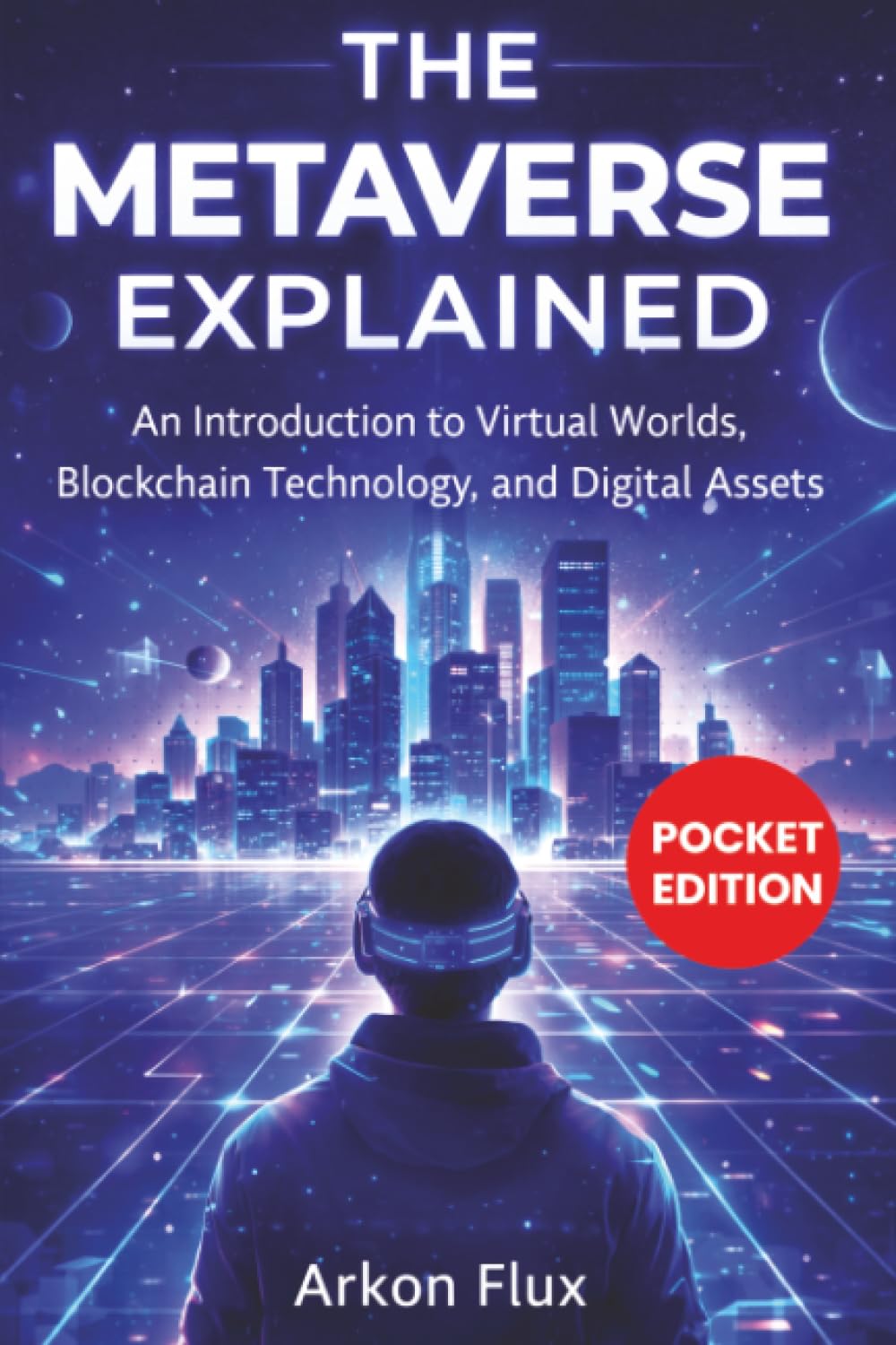 The Metaverse Explained: An Introduction to Virtual Worlds, Blockchain Technology, and Digital Assets