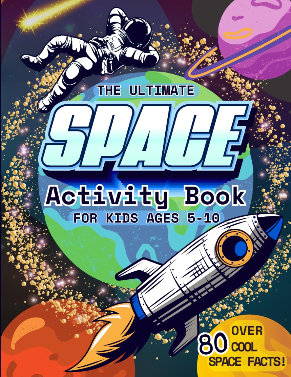 The Ultimate Space Activity Book For Kids Ages 5-10: Over 50 Engaging Activities & 80 Awesome Facts including Mazes, Word Searches, Colouring, Connect The Dots, Puzzles and Much More!