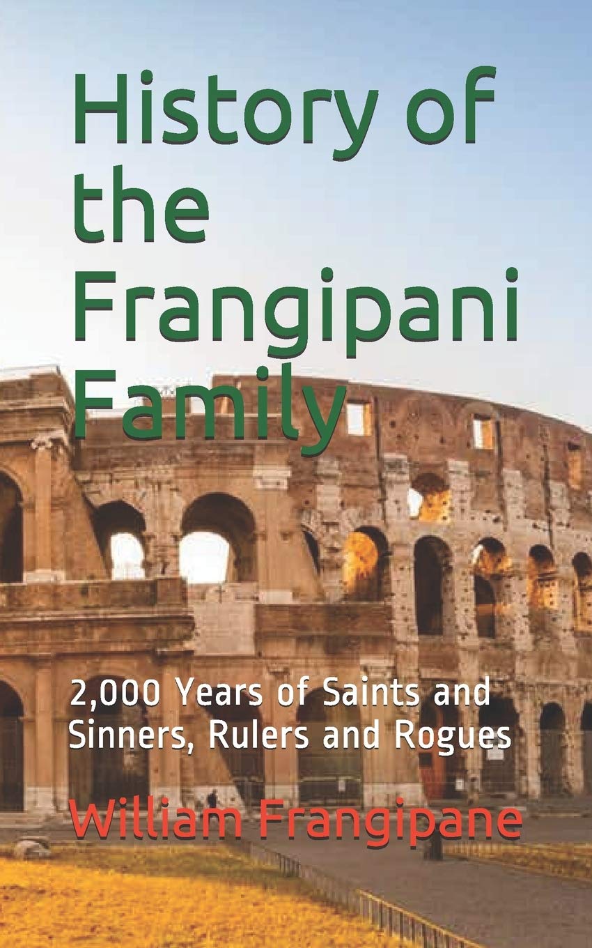 History of the Frangipani Family: 2,000 Years of Saints and Sinners, Rulers and Rogues