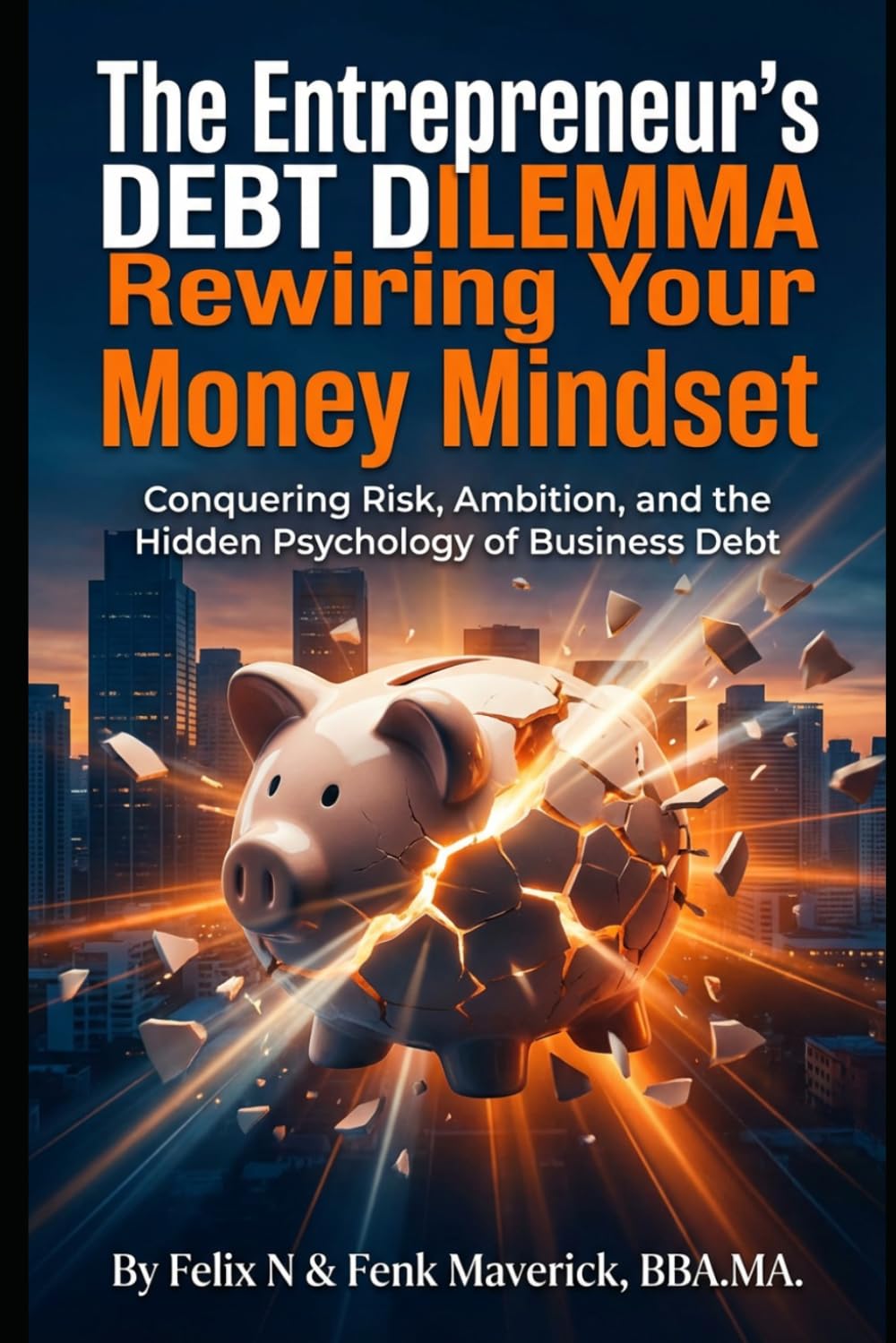 The Entrepreneur's Debt Dilemma: Rewiring Your Money Mindset: Conquering Risk, Ambition, and the Hidden Psychology of Money