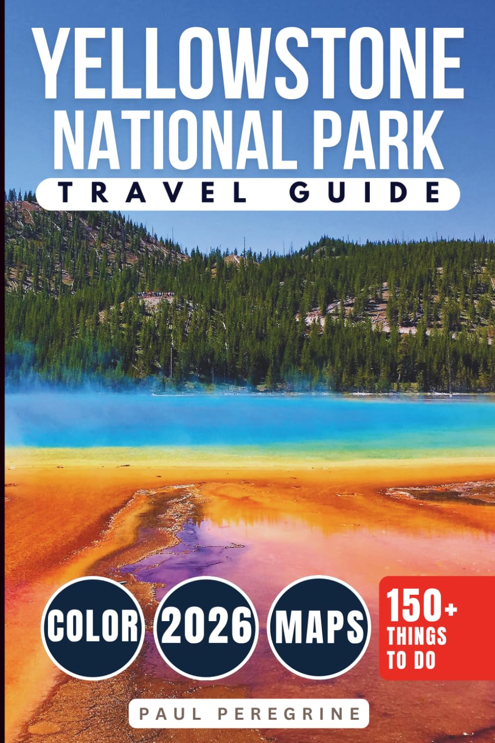 Yellowstone National Park Travel Guide: Bucket-List Attractions, Scenic Drives, Wildlife Encounters & Day Trips Across Wyoming’s Iconic National Park (COLOR) (Essential Travel Books)