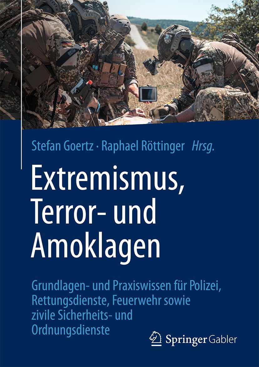 Extremismus, Terror- Und Amoklagen: Grundlagen- Und Praxiswissen Für Polizei, Rettungsdienste, Feuerwehr Sowie Zivile Sicherheits- Und Ordnungsdienste