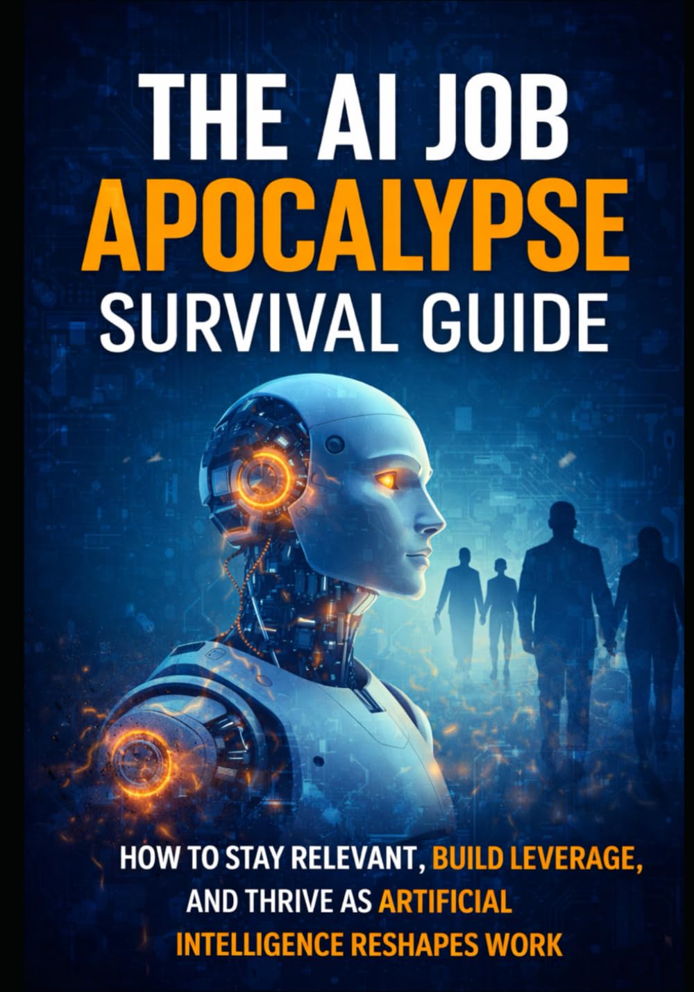 The AI Job Apocalypse Survival Guide: How to Stay Relevant, Build Leverage, and Thrive as Artificial Intelligence Reshapes Work (AI Mastery Series: ... Engineering & English Language Programming)