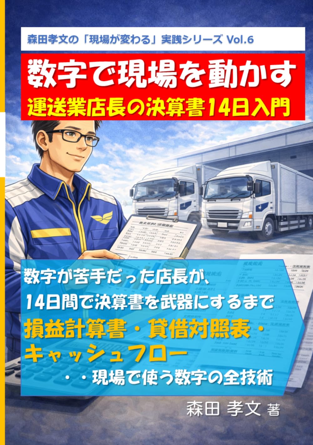 森田孝文の「現場が変わる」実践シリーズ Vol.6　数字で現場を動かす 運送業店長の決算書14日入門: 数字が苦手だった店長が、 14日間で決算書を武器にするまで 損益計算書・貸借対照表・キャッシュフロー 現場で使う数字の全技術