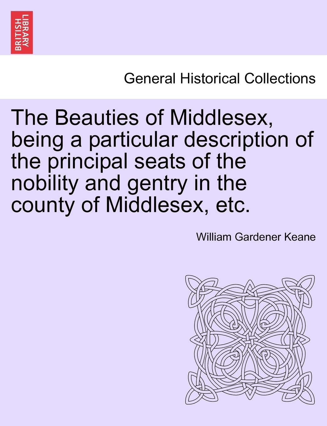 The Beauties of Middlesex, Being a Particular Description of the Principal Seats of the Nobility and Gentry in the County of Middlesex, Etc.
