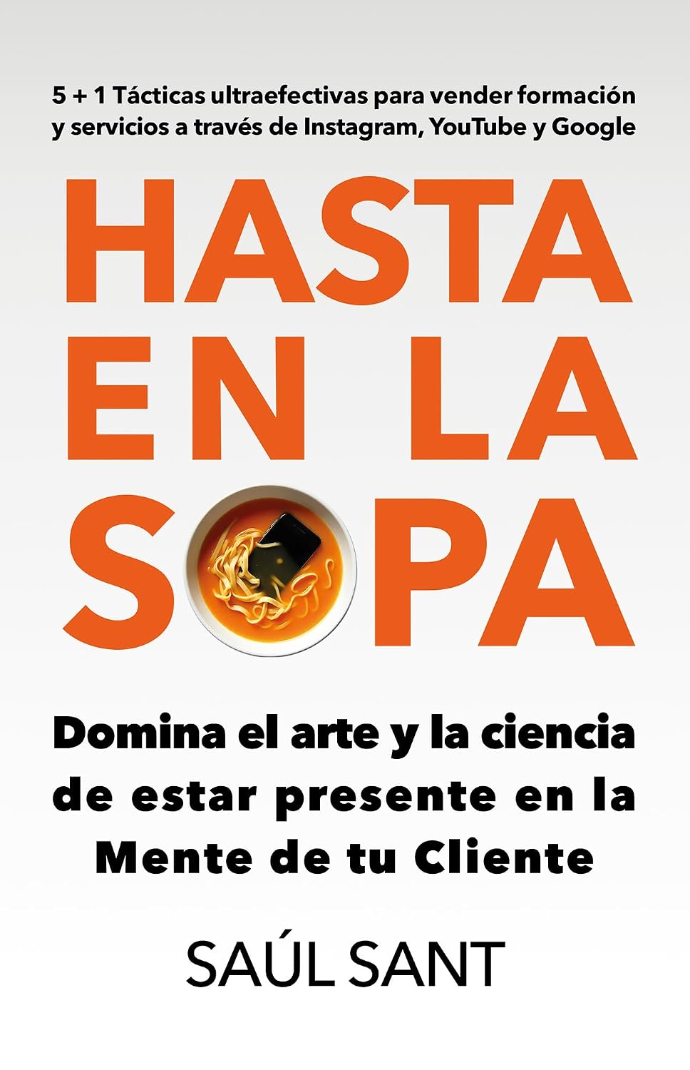 Hasta en la Sopa: Domina el arte y la ciencia de estar presente en la Mente de tu Cliente (Marketing y Publicidad) (Spanish Edition)