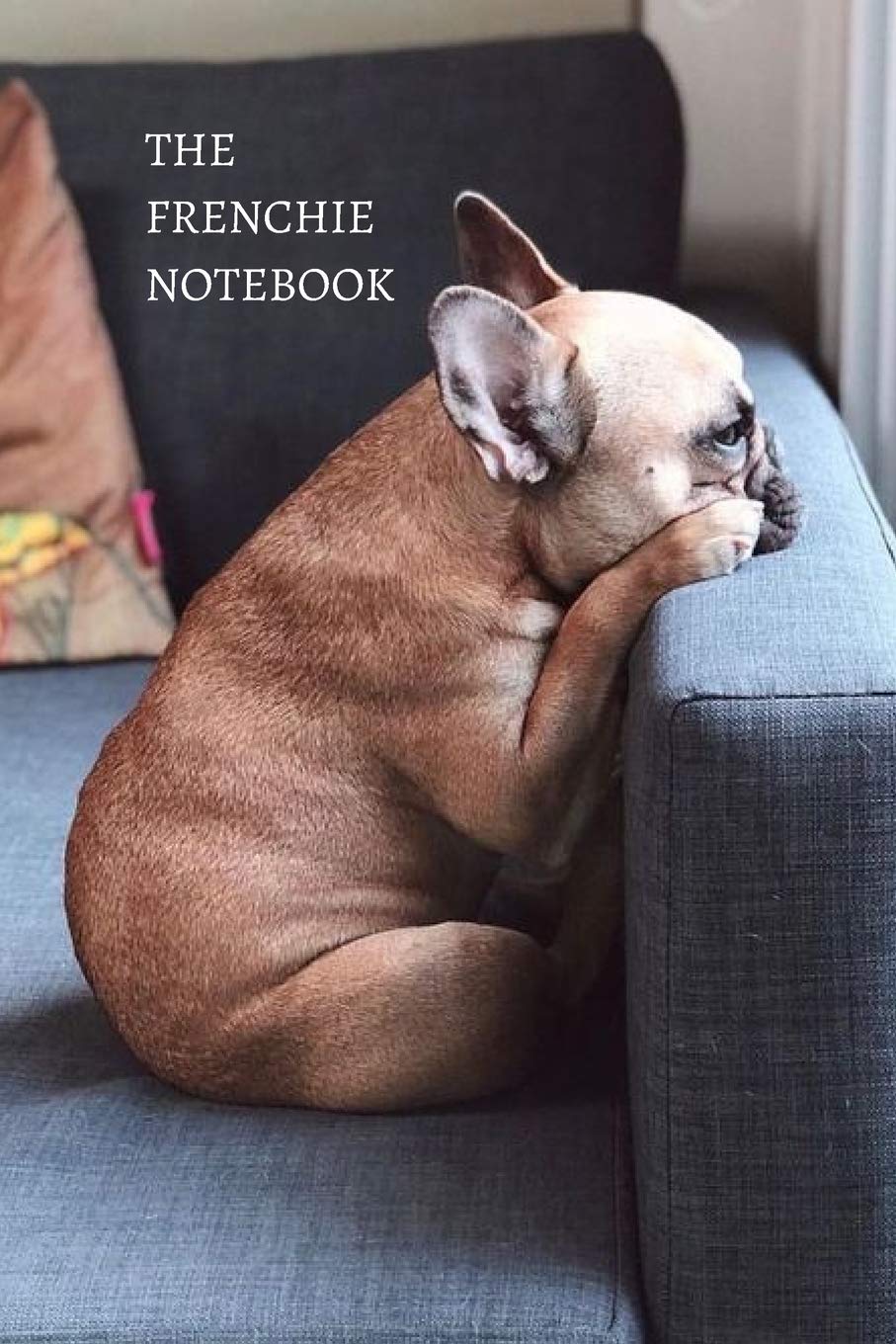The Frenchie Notebook: Cute Frenchie Journal, Dog Notebook, French Bulldog Diary, 6"x9" Lined Pages, 120 Pages