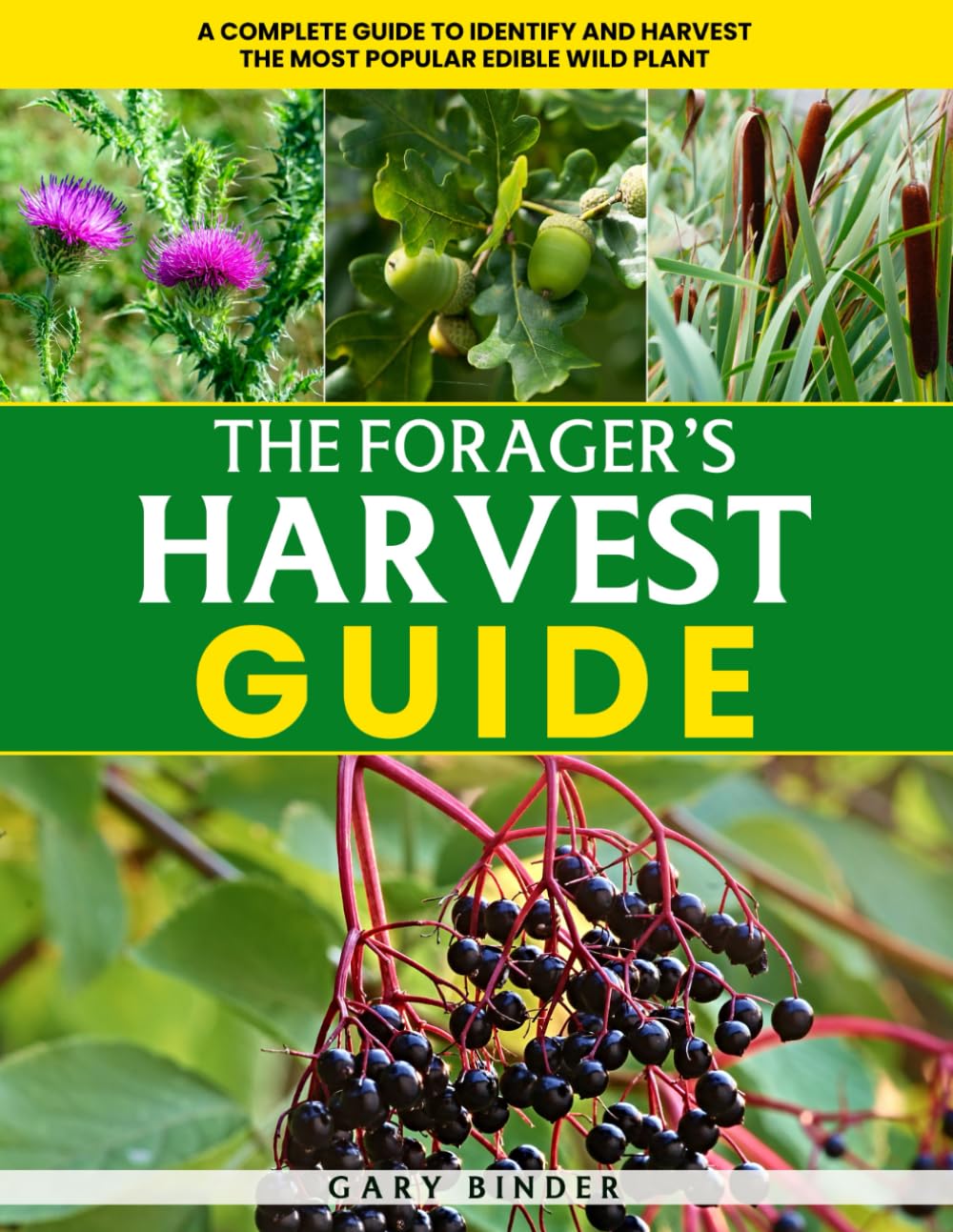 The Forager’s Harvest Guide: A Complete Guide to Identify and Harvest the Most Popular Edible Wild Plants! Discover, Harvest, and Savor Wild Edibles
