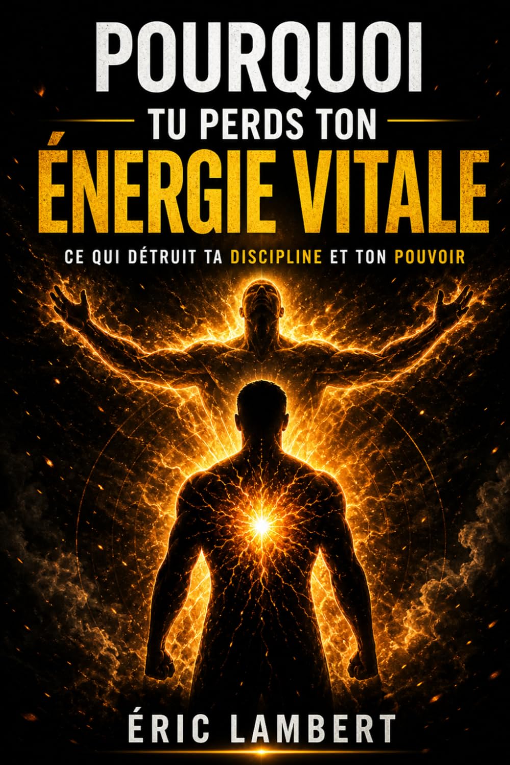 Pourquoi tu perds ton énergie vitale: Ce qui détruit ta discipline et ton pouvoir