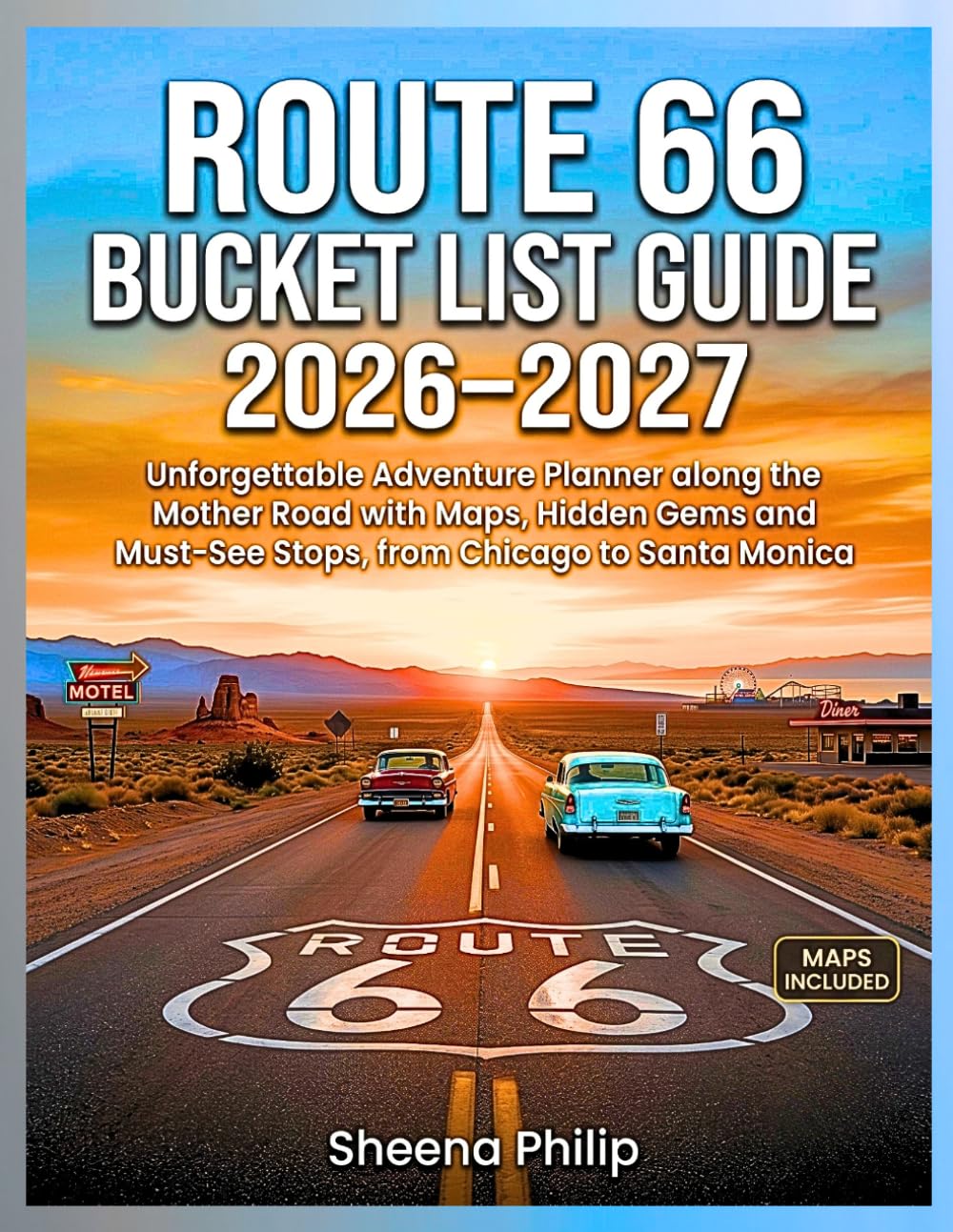 Route 66 Bucket List Guide 2026-2027: Unforgettable Adventure Planner along the Mother Road with Maps, Hidden Gems and Must-See Stops, from Chicago to Santa Monica