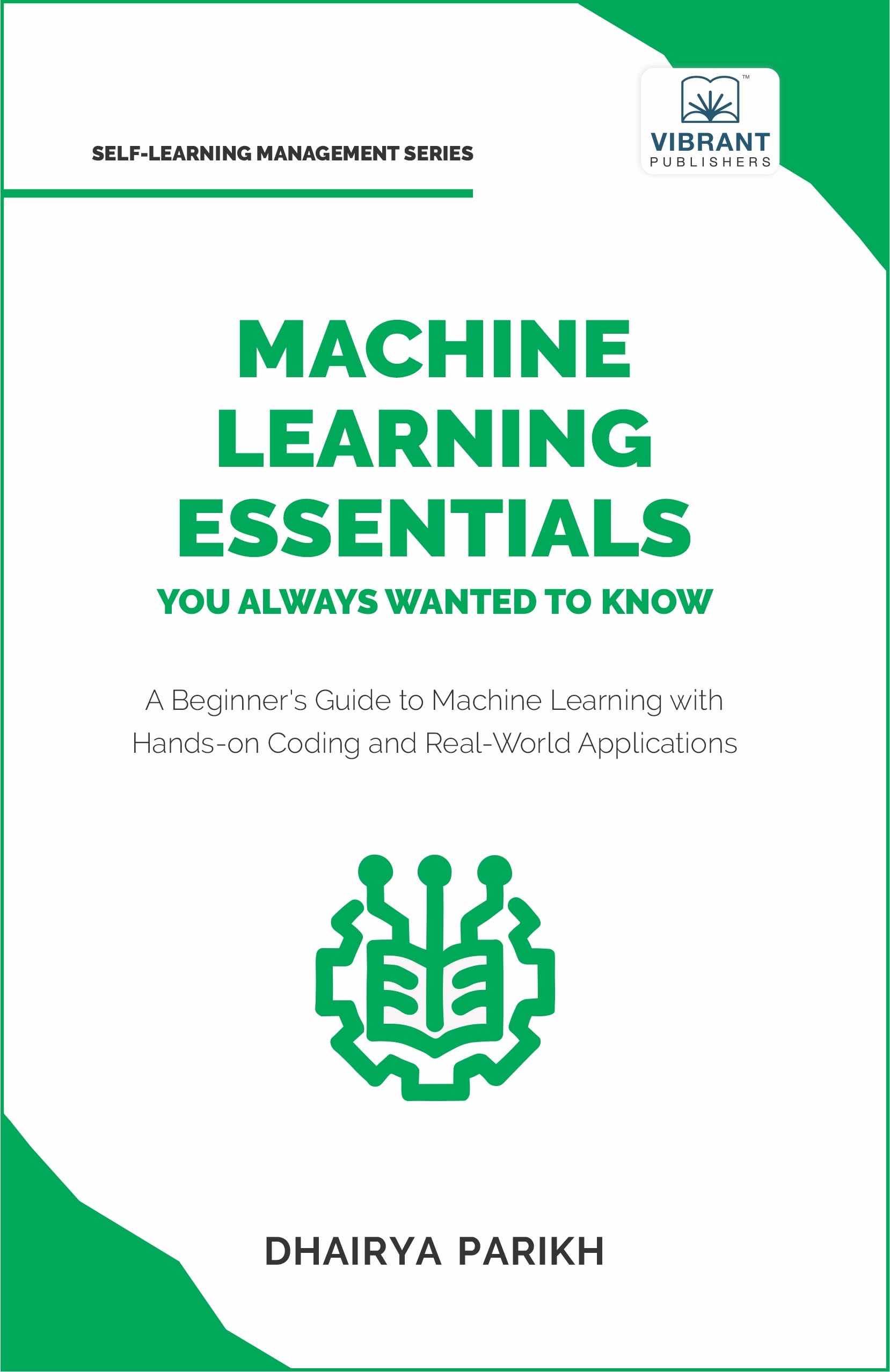 Machine Learning Essentials You Always Wanted to Know: A Hands-On Beginner's Guide to Mastering AI, Supervised, Unsupervised, and Deep Learning Algorithms (Self-Learning Management Series)