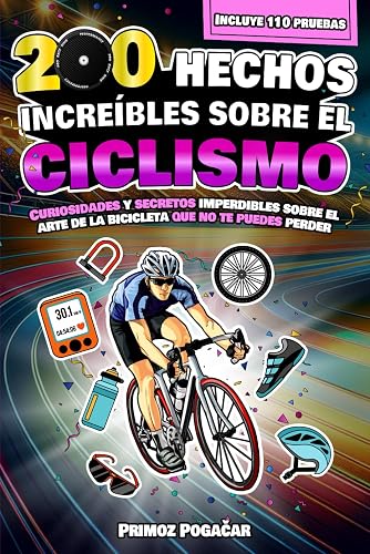 200 HECHOS INCREÍBLES SOBRE EL CICLISMO: Curiosidades y secretos imperdibles sobre el arte de la bicicleta que no te puedes perder | Incluye 110 pruebas finales