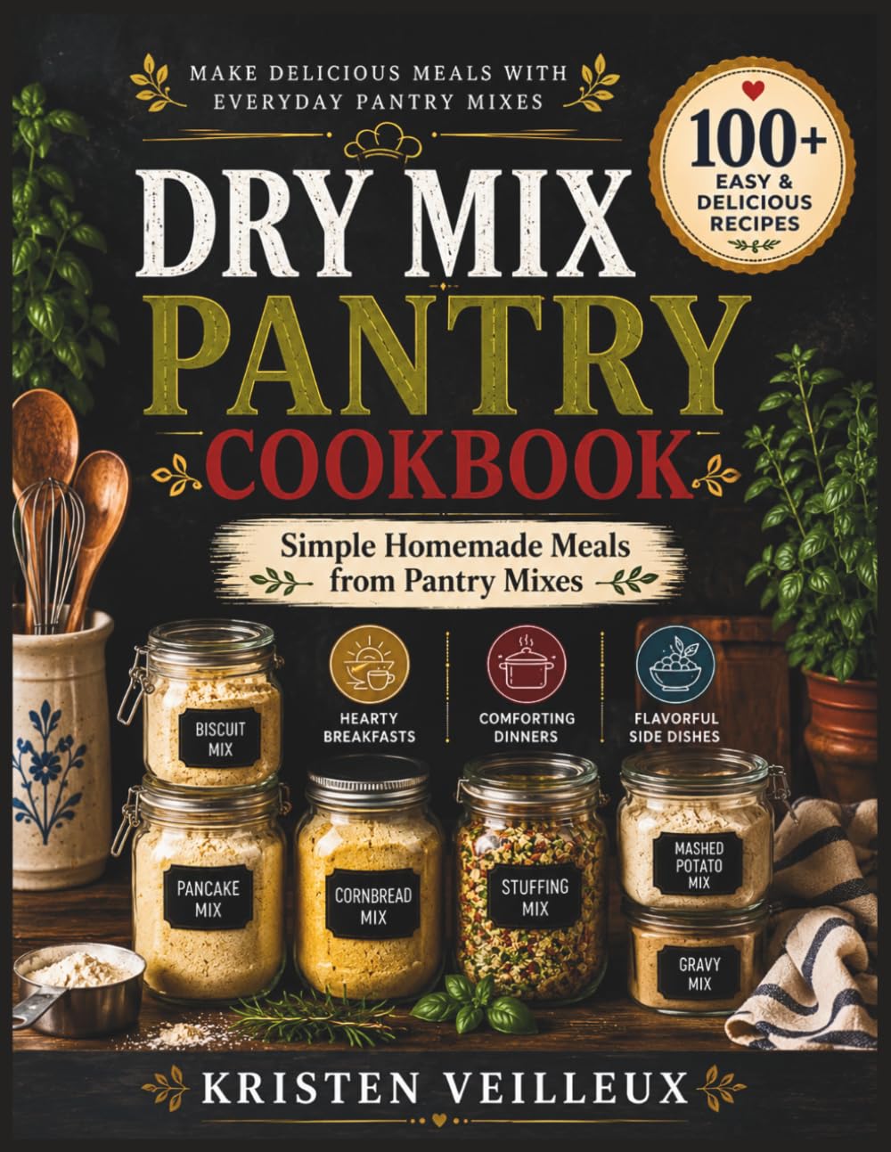 Dry Mix Pantry Cookbook: Simple Homemade Meals from Pantry Mixes