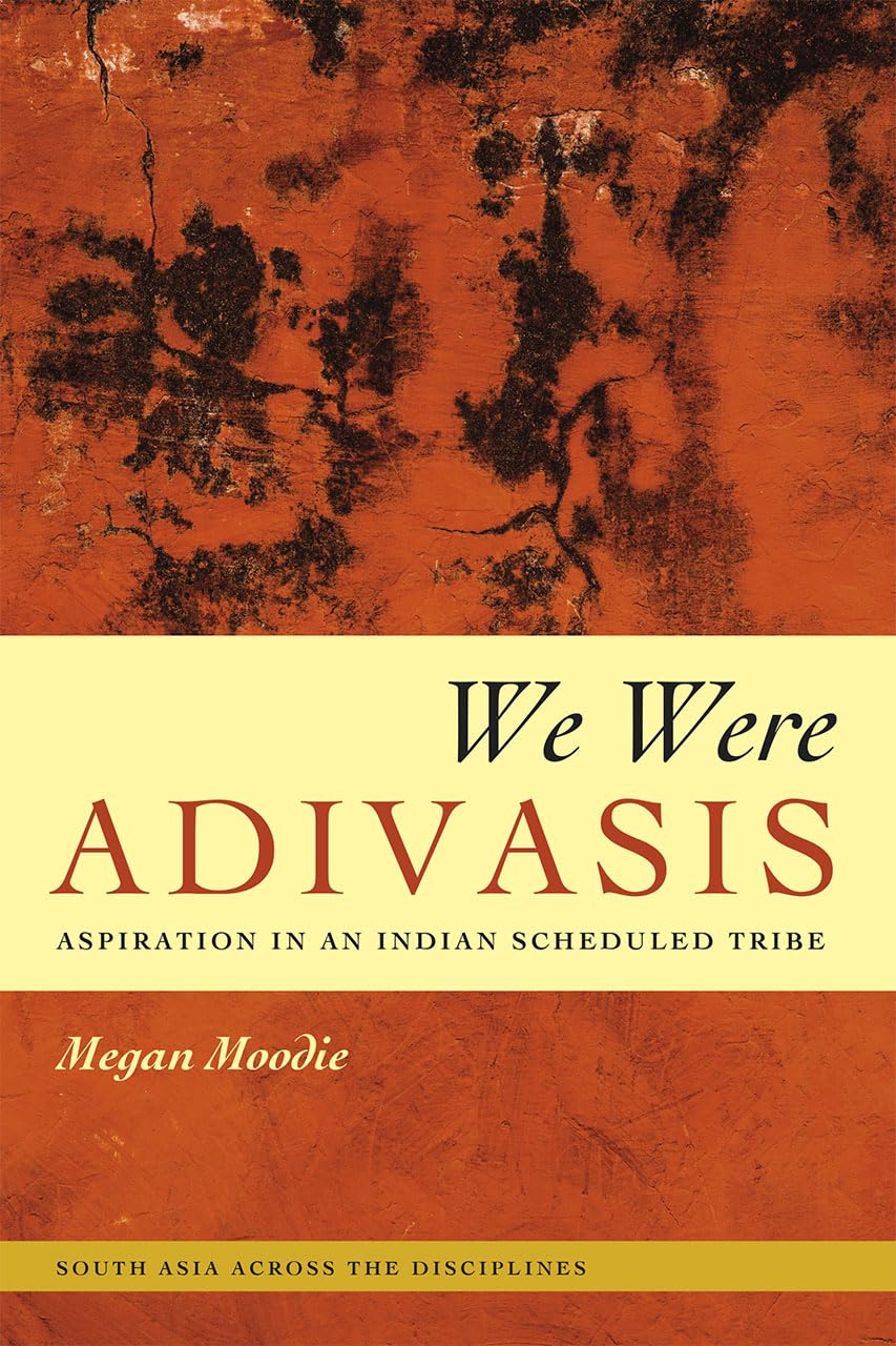 We Were Adivasis: Aspiration in an Indian Scheduled Tribe (South Asia Across the Disciplines)