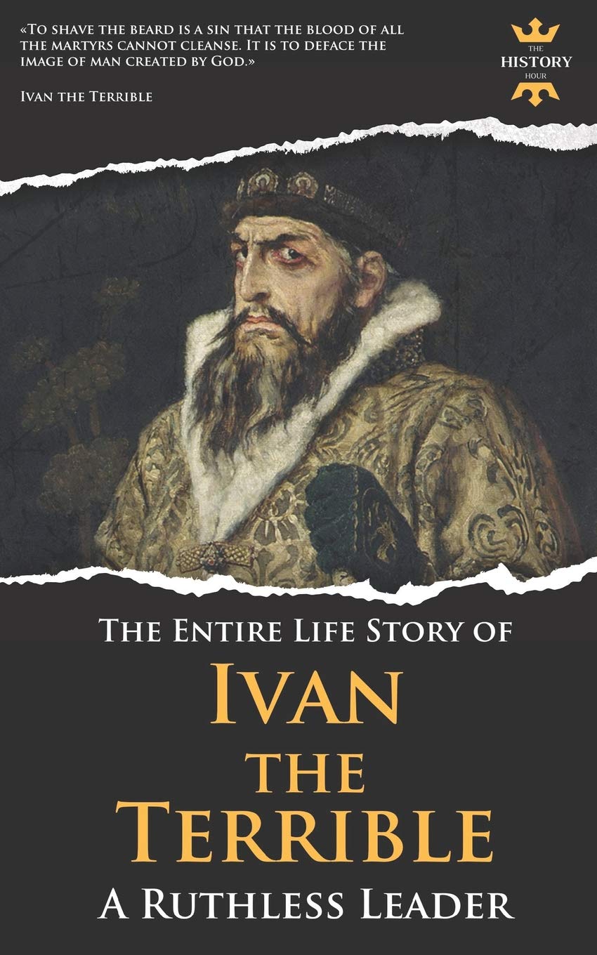 IVAN THE TERRIBLE: A Ruthless Leader. The Entire Life Story: 13 (Great Biographies)