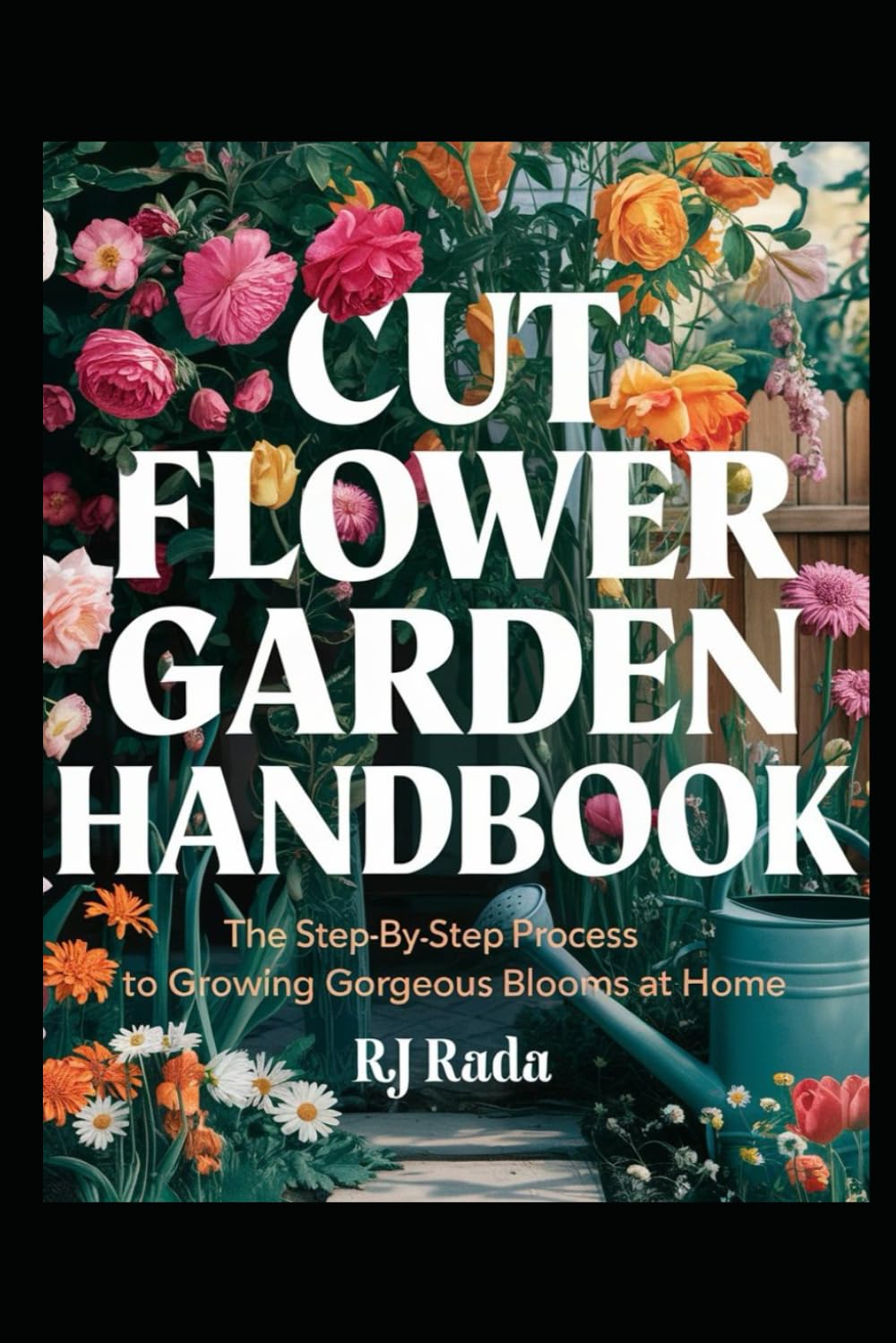 Cut Flower Garden Handbook: The step-by-step process to growing gorgeous blooms at home.