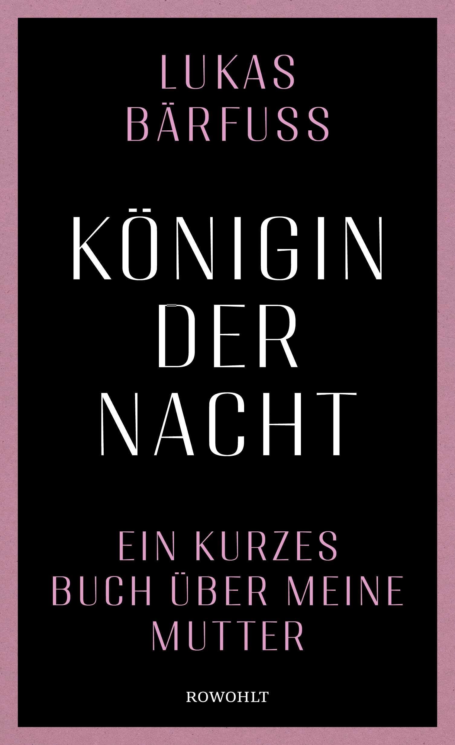 Königin der Nacht: Ein kurzes Buch über meine Mutter | "Lukas Bärfuss hat sich in eine schmerzhafte Gegend gewagt und ein unglaublich gutes Buch darüber geschrieben." Tagesanzeiger