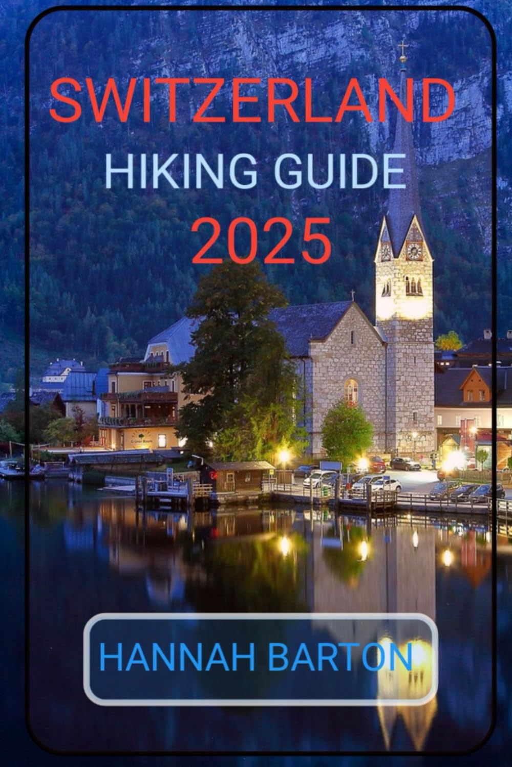 SWITZERLAND HIKING GUIDE 2025: 4 (Epic Journeys: The Ultimate Travel Guide to Unforgettable Destinations.)