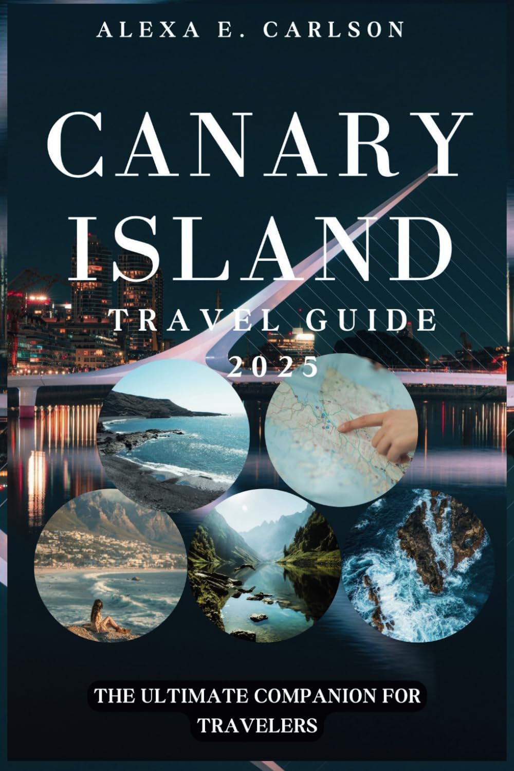 Canary Islands Travel Guide 2025:: The Ultimate Companion for Travelers (Travel The World)