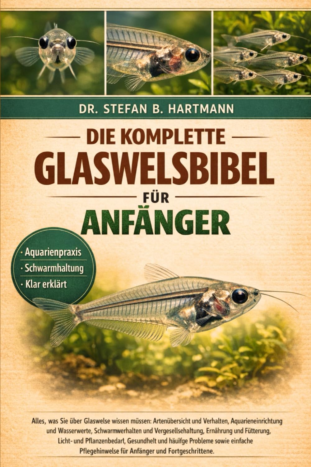 DIE KOMPLETTE GLASWELSBIBEL FÜR ANFÄNGER: Alles, was Sie über Glaswelse wissen müssen: Artenübersicht und Verhalten, Aquarieneinrichtung....sowie ... für Anfänger und Fortgeschrittene.