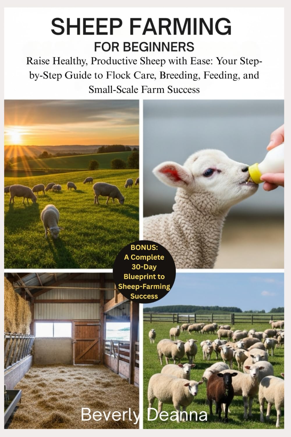SHEEP FARMING FOR BEGINNERS: Raise Healthy, Productive Sheep with Ease: Your Step-by-Step Guide to Flock Care, Breeding, Feeding, and Small-Scale Farm Success