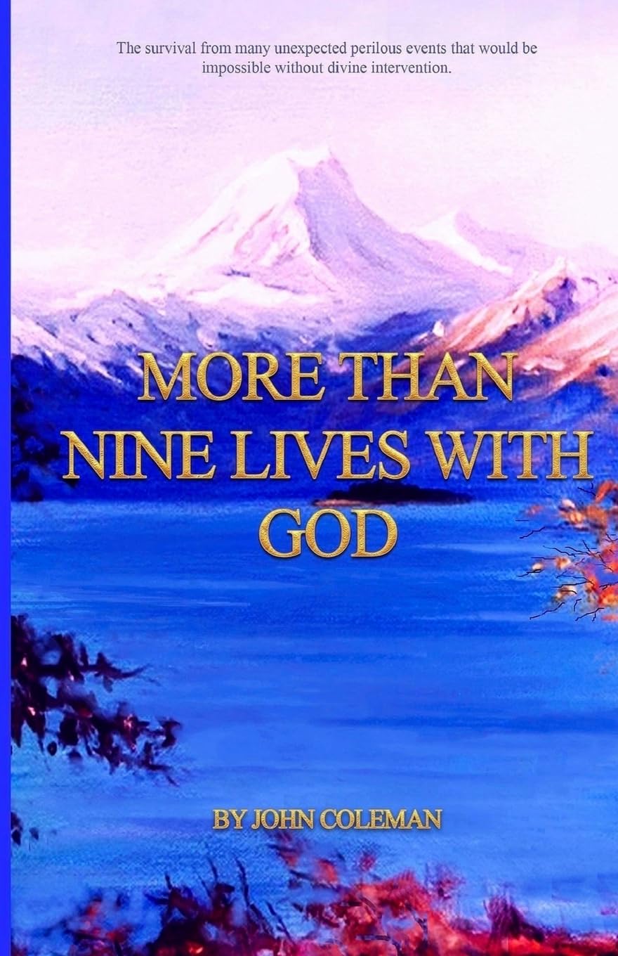 MORE THAN NINE LIVES WITH GOD: The survival from many perilous unexpected events that would be impossible without divine intervention.
