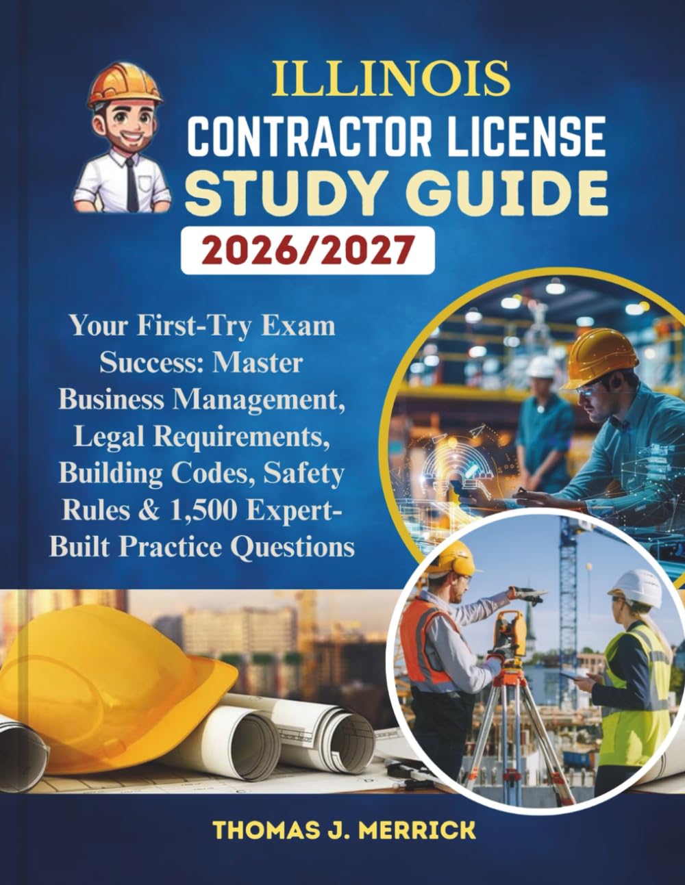 Illinois Contractor License Study Guide 2026/2027: Your First-Try Exam Success: Master Business Management, Legal Requirements, Building Codes, Safety Rules & 1,500 Expert-Built Practice Questions