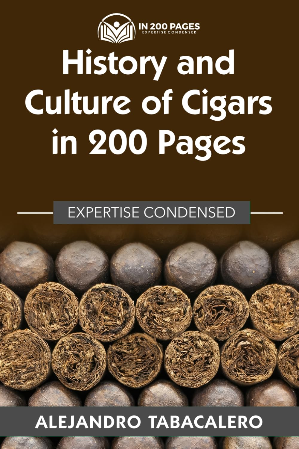 History and Culture of Cigars in 200 Pages: Expertise Condensed