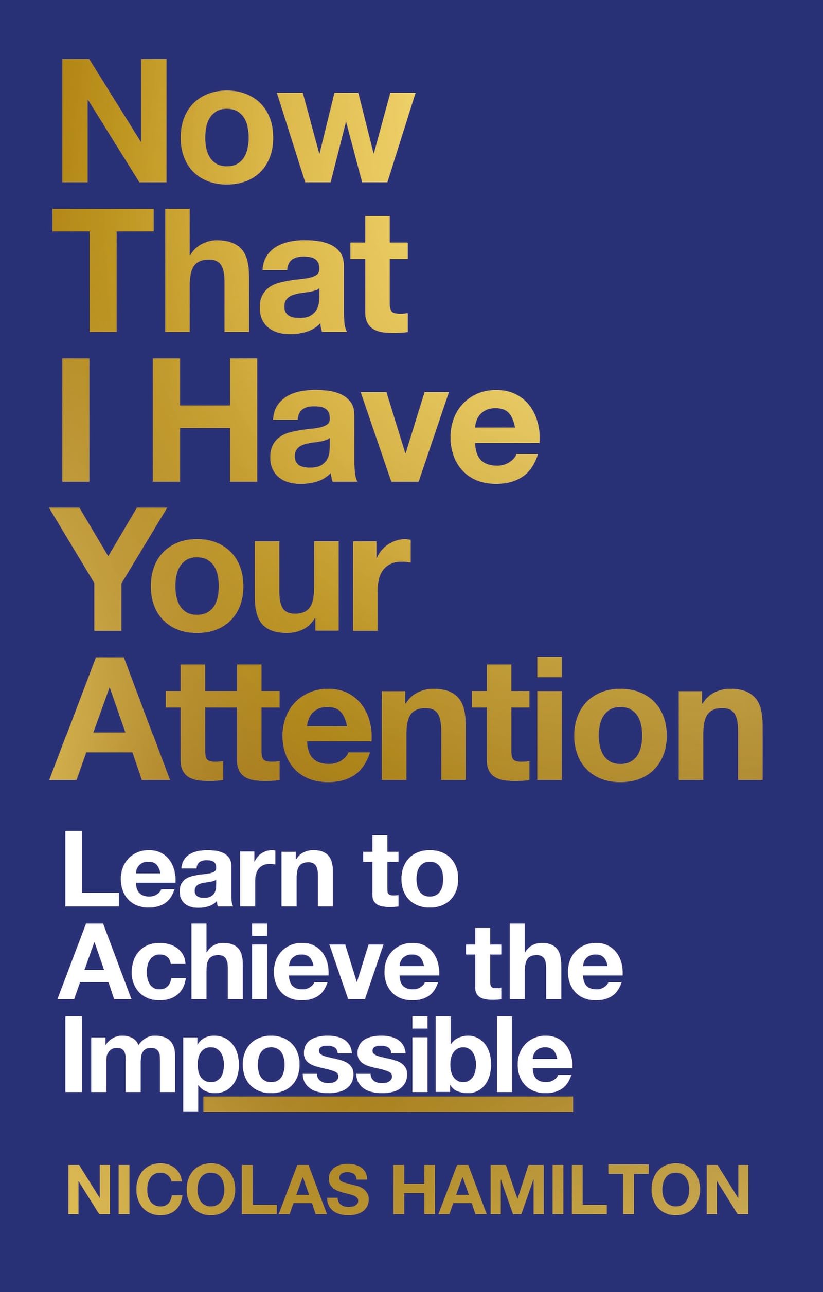 Now That I have Your Attention: Learn to Achieve the Impossible