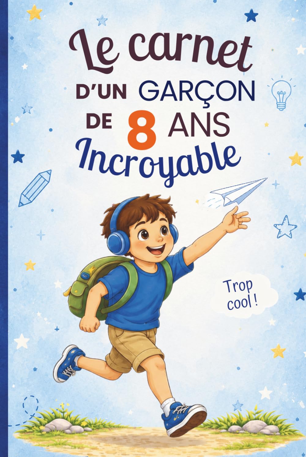 Le carnet d’un garçon incroyable de 8 ans: Cahier d’activités pour stimuler l’imagination, la créativité et la confiance en soi – le cadeau parfait pour un garçon de 8 ans