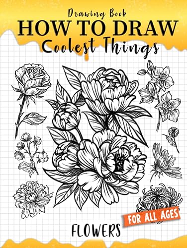 How to Draw Coolest Things Flowers: Unleash Your Inner Artist and Learn to Sketching Blossom Art ( Introduction and Step-by-Step Guide for Beginner Artist )