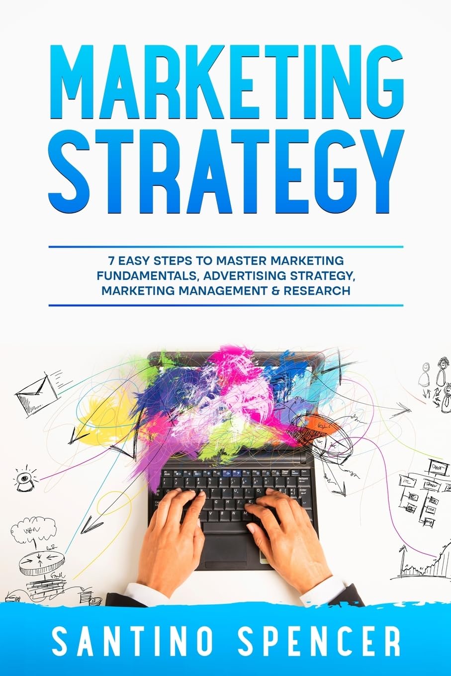 Marketing Strategy: 7 Easy Steps to Master Marketing Fundamentals, Advertising Strategy, Marketing Management & Research: 1