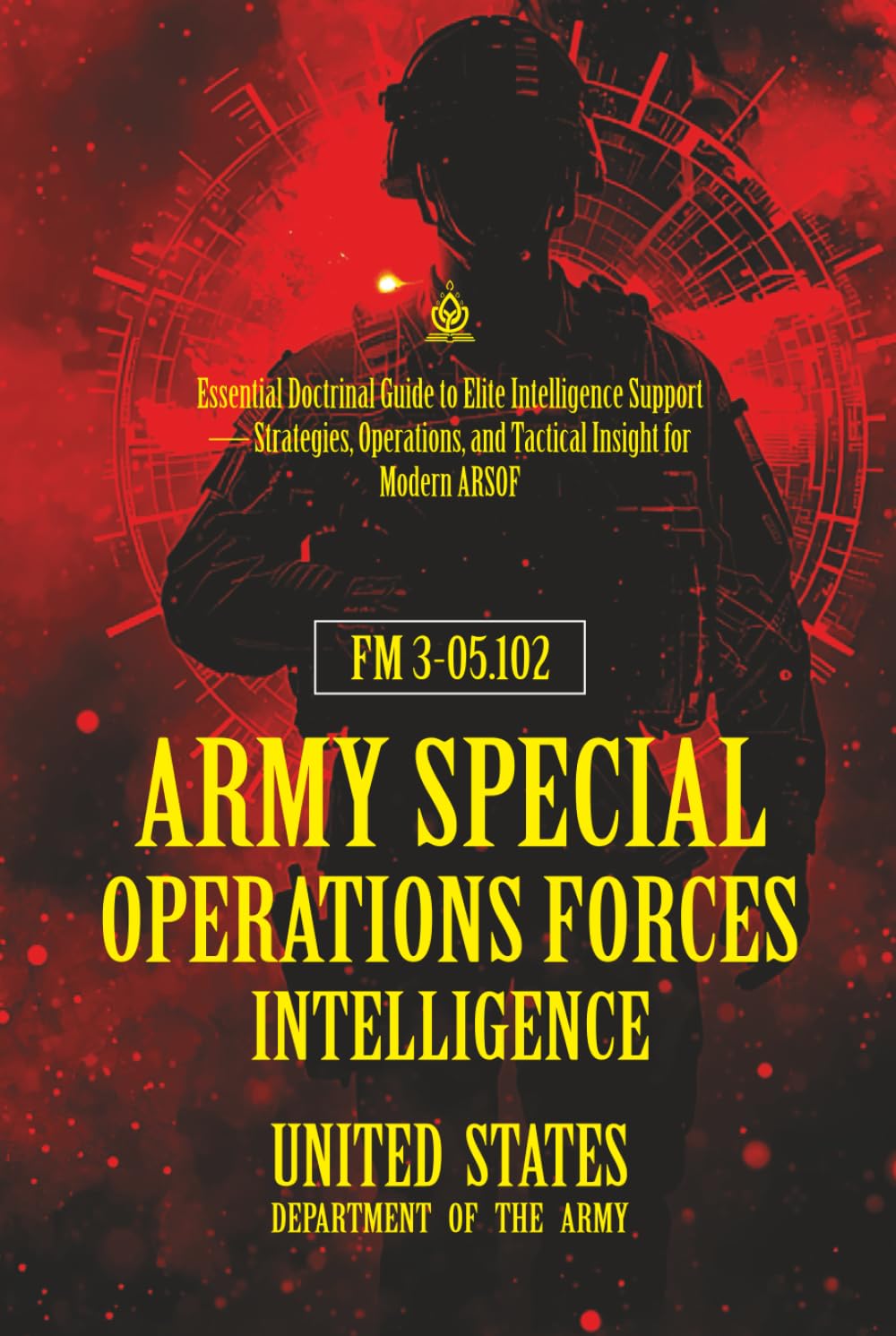 FM 3‑05.102 Army Special Operations Forces Intelligence: [Annotated] Essential Doctrinal Guide to Elite Intelligence Support — Strategies, Operations, and Tactical Insight for Modern ARSOF