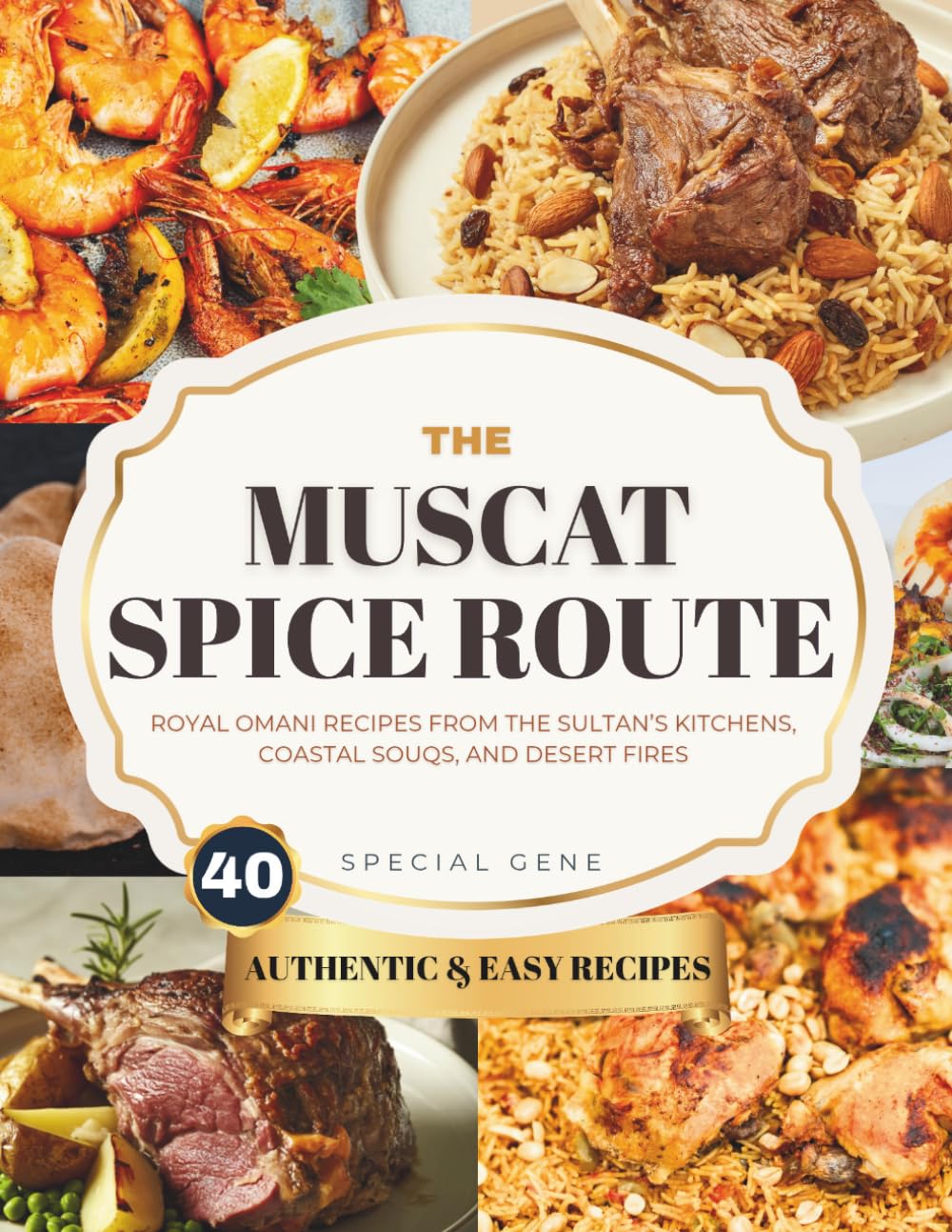 The MUSCAT SPICE ROUTE: Royal Omani Recipes from the Sultan’s Kitchens, Coastal Souqs, and Desert Fires