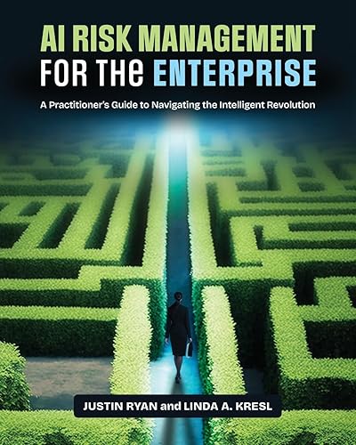 AI Risk Management for the Enterprise: A Practitioner's Guide to Navigating the Intelligent Revolution