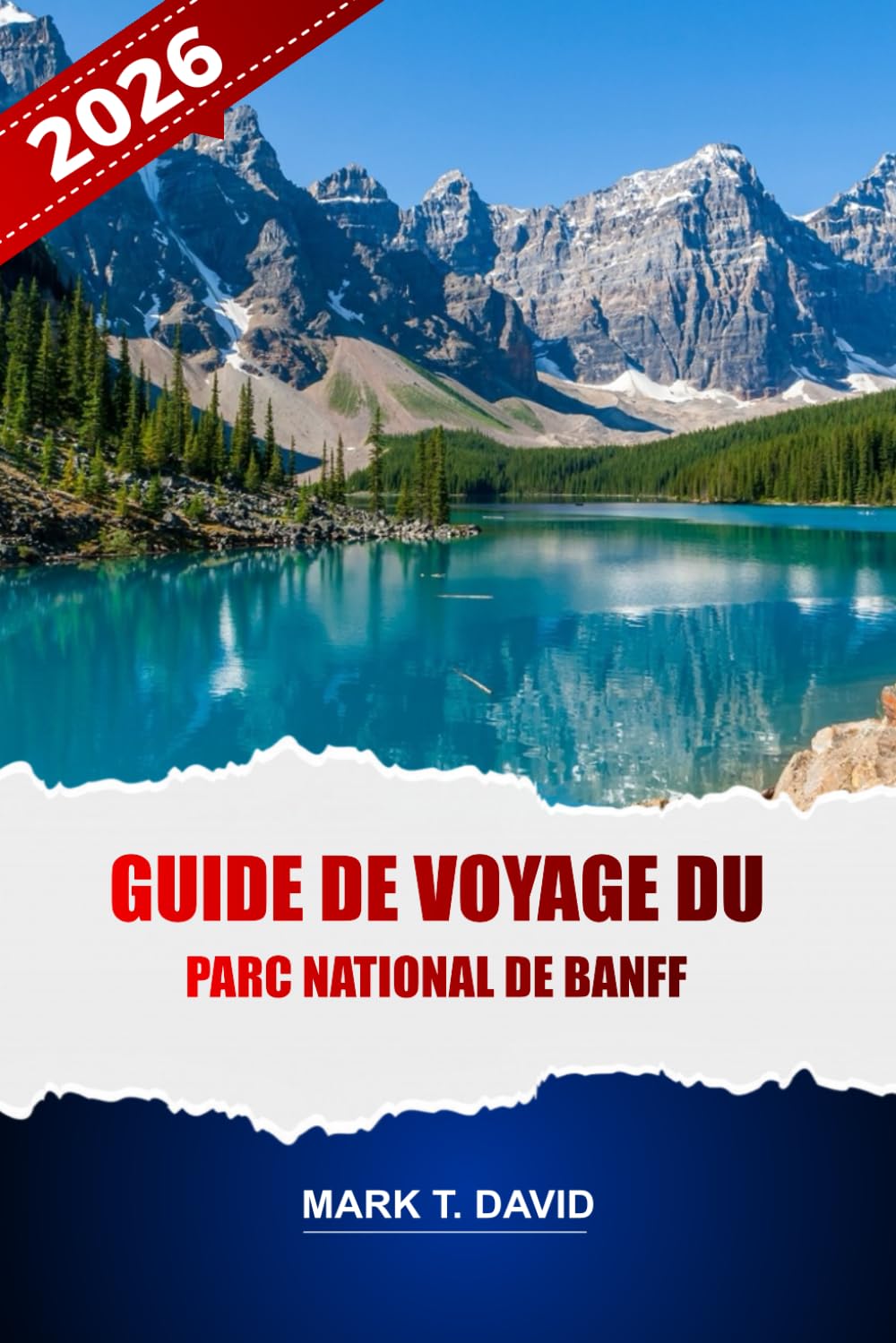 Guide De Voyage Du Parc National De Banff 2026: Explorez des sentiers pittoresques, des lacs emblématiques, des joyaux cachés, des rencontres avec la ... de l'année dans les Rocheuses canadiennes.
