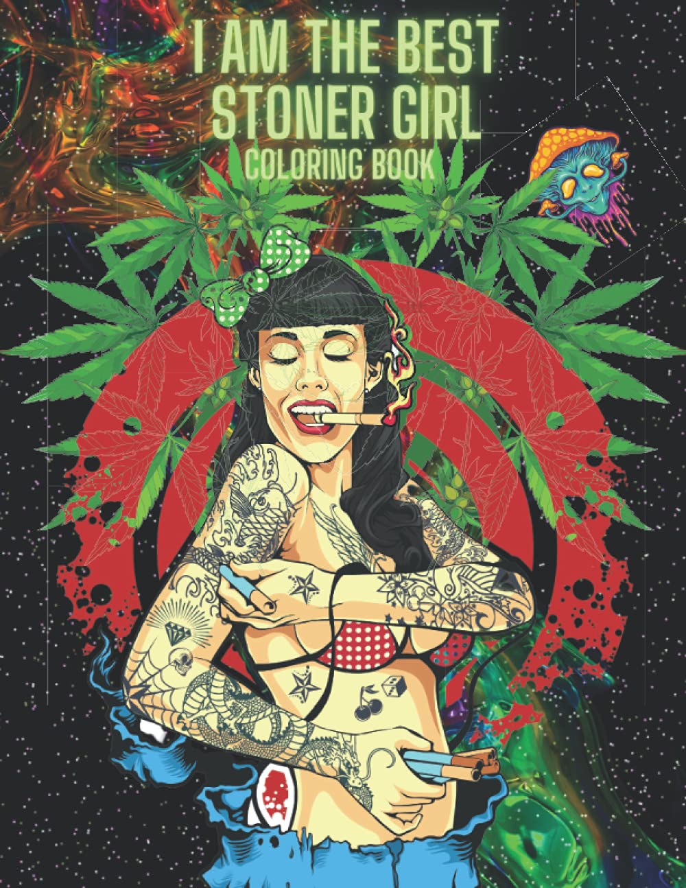 I Am The Best Stoner Girl Coloring Book: Trippy Psychedelic Coloring Book for Adults: Unique Coloring Pages with Relaxation & Stress Relieving Illustrations | Art Design || Mushrooms, Cannabis, Trip |