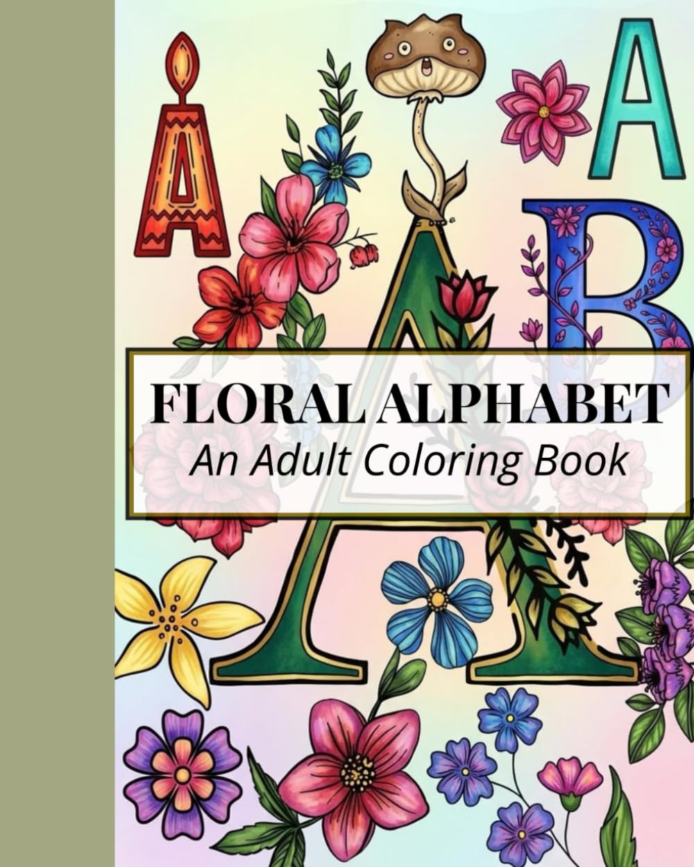 Floral Alphabet: An Adult Coloring Book: 25 Botanical Letters and Intricate Flower Designs for Stress Relief and Relaxation