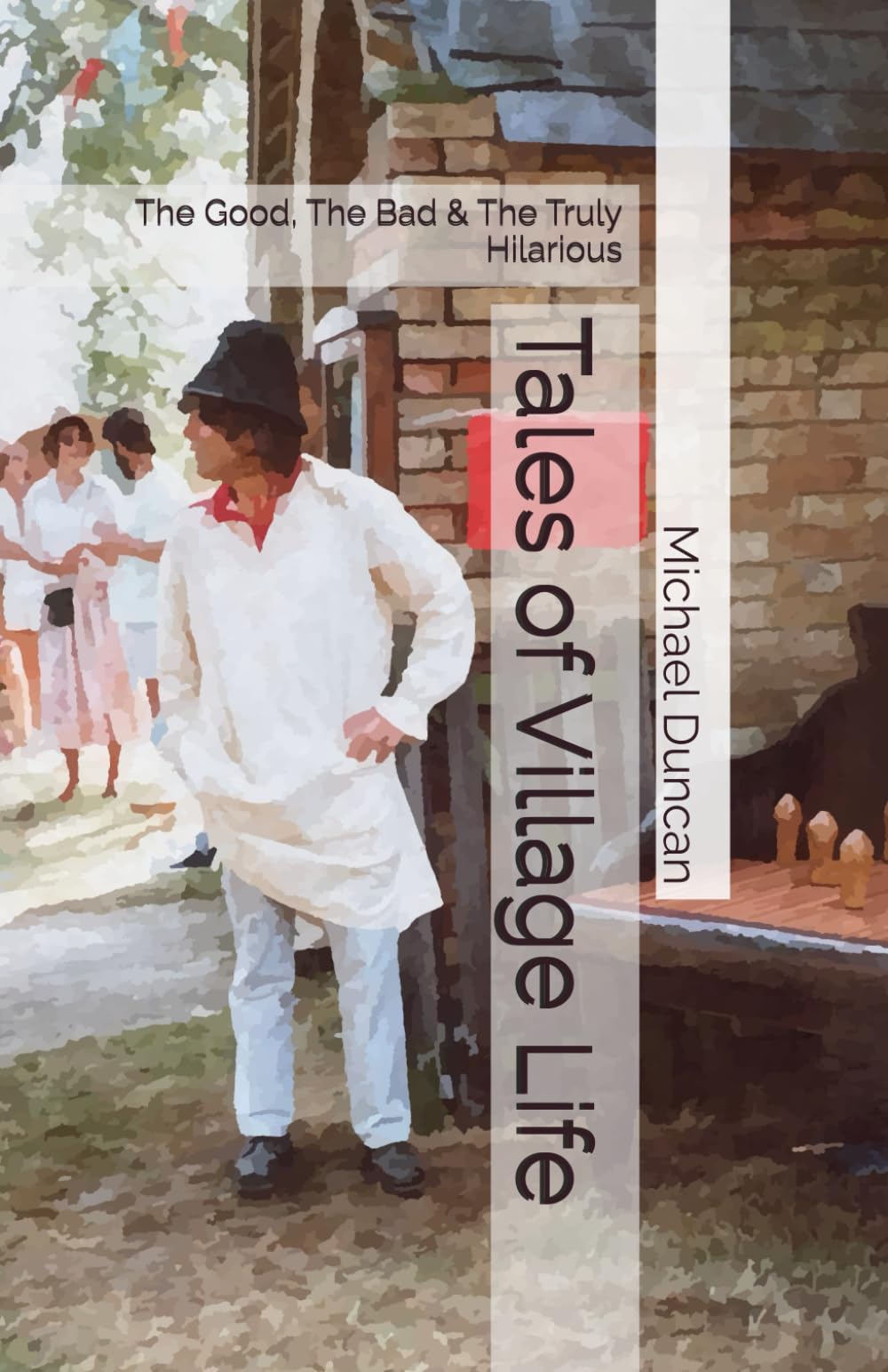 Tales of Village Life: The Good, The Bad & The Truly Hilarious