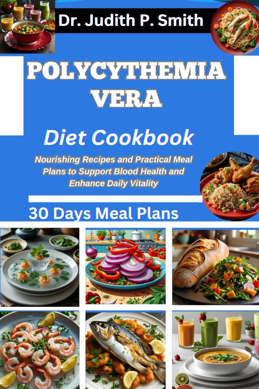 POLYCYTHEMIA VERA DIET COOKBOOK: Nourishing Recipes and Practical Meal Plans to Support Blood Health and Enhance Daily Vitality