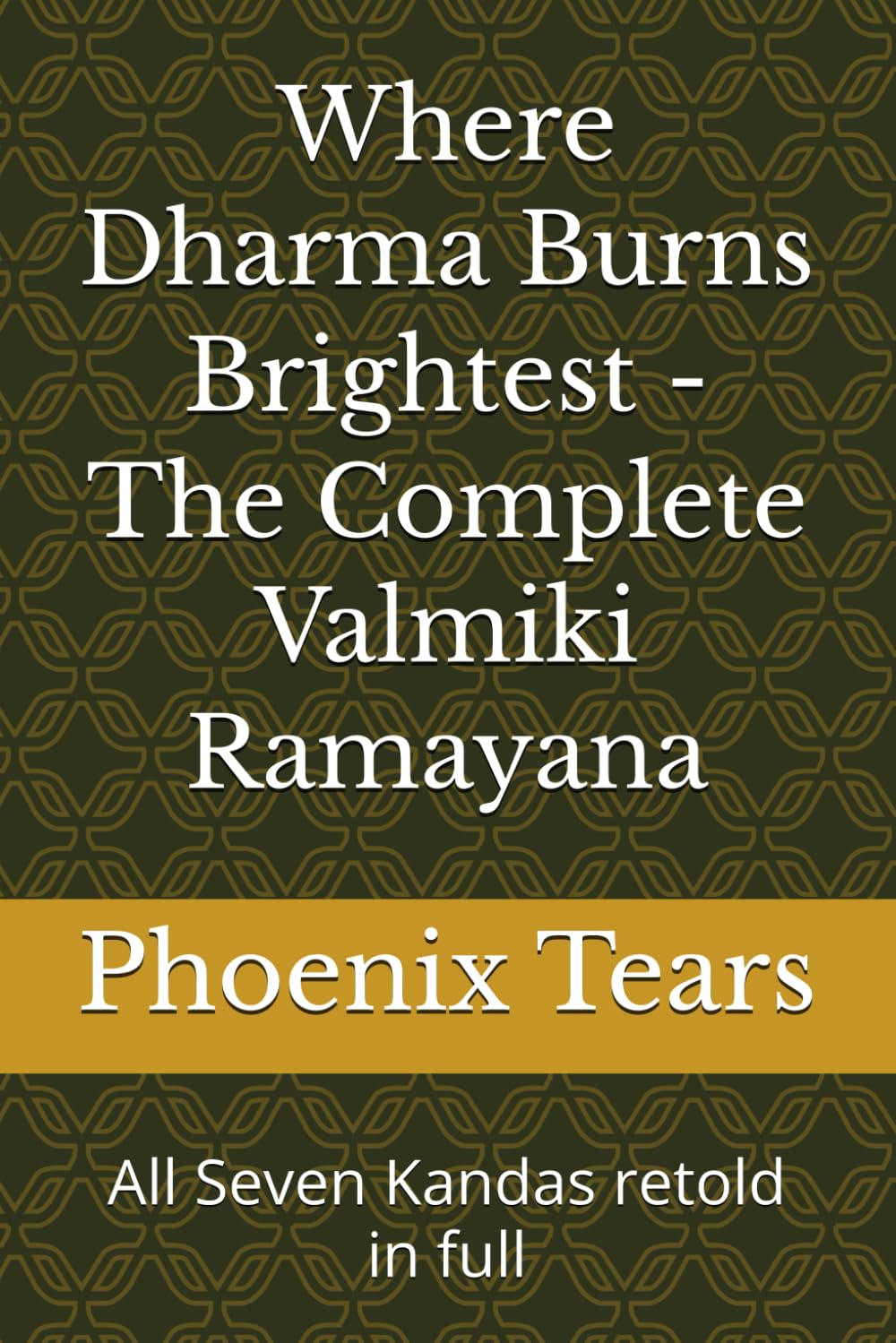 Where Dharma Burns Brightest - The Complete Valmiki Ramayana: All Seven Kandas retold in full