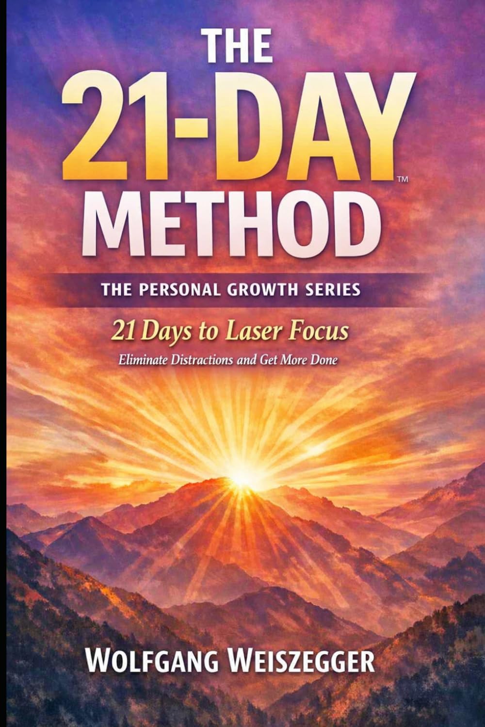 The 21-Day Method - Personal Growth Series: Productivity & Focus - 21 Days to Laser Focus: Eliminate Distractions and Get More Done