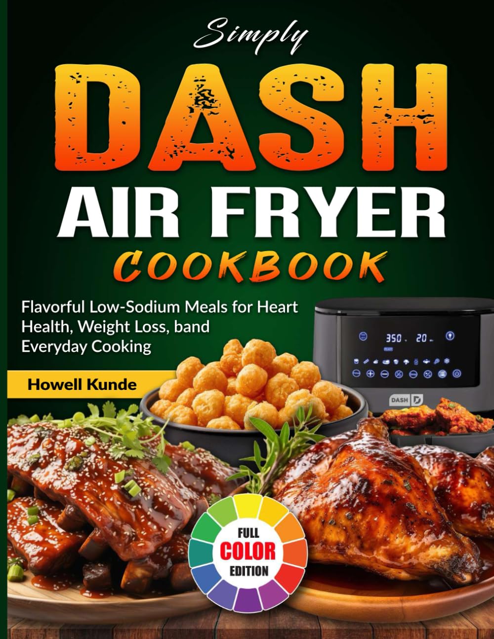 Simply Dash Air Fryer Cookbook: Flavorful Low-Sodium Meals for Heart Health, Weight Loss, and Everyday Cooking