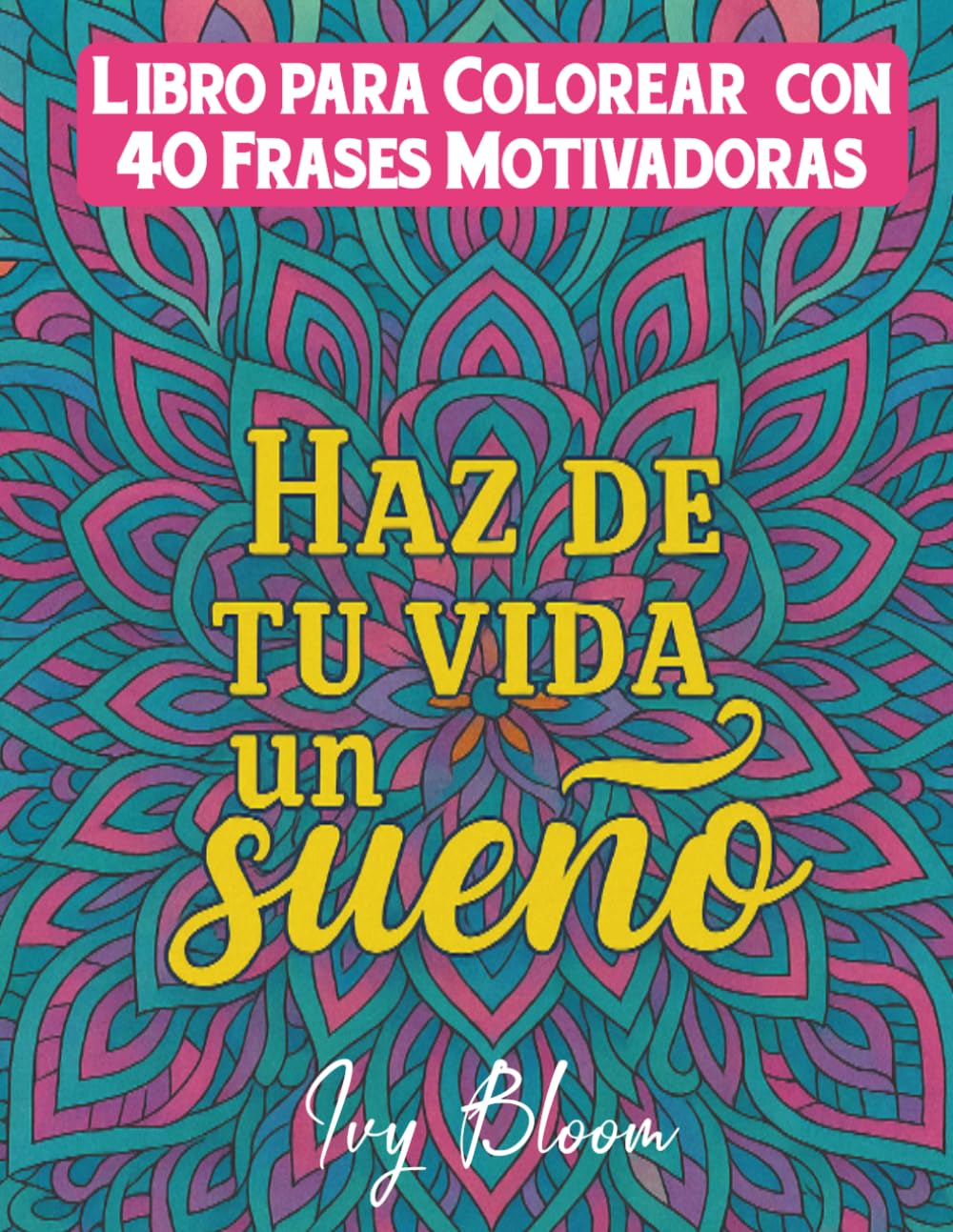 Libro para Colorear con 40 Frases Motivadoras: 40 Diseños Inspiradores con Mándalas, Flores y Patrones Relajantes.: Láminas listas para colorear y ... original, bonito y lleno de inspiración.